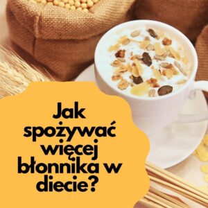 Jak zwiększyć ilość błonnika w diecie? Jak zwiększyć ilość błonnika w diecie?