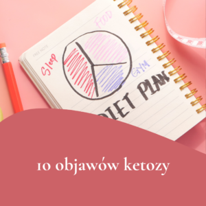 10 objawów ketozy – jak poznać kiedy dieta działa?